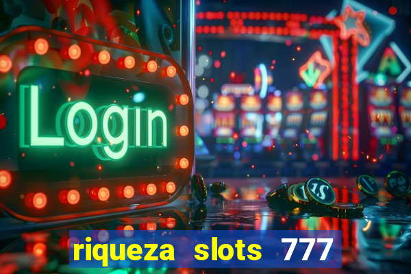 riqueza slots 777 paga mesmo