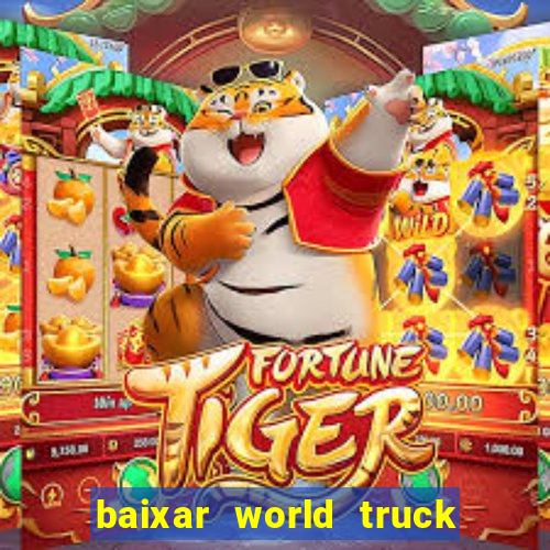 baixar world truck driving simulator dinheiro infinito atualizado 2024