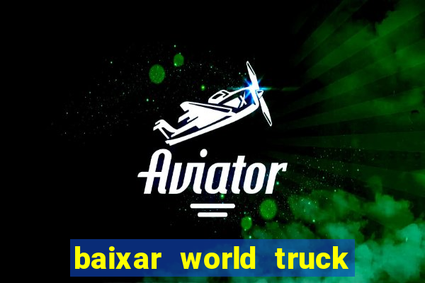 baixar world truck driving simulator dinheiro infinito atualizado 2024