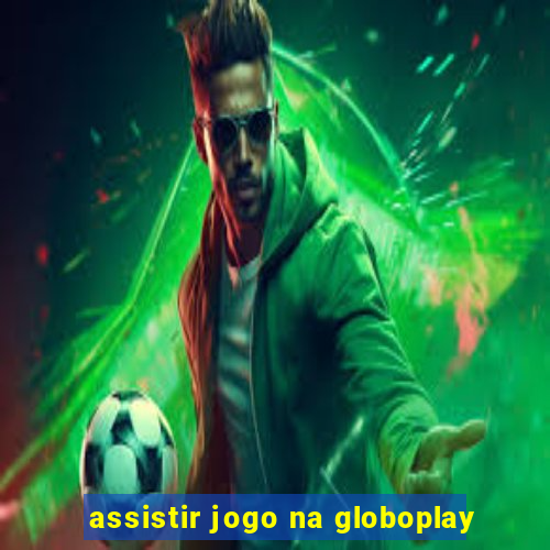 assistir jogo na globoplay