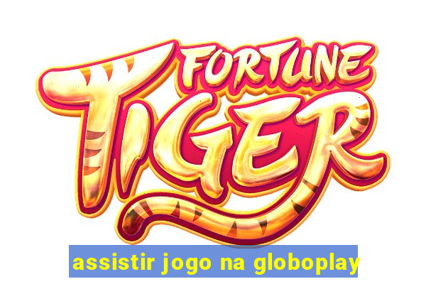 assistir jogo na globoplay
