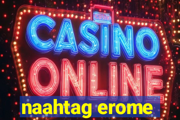 naahtag erome