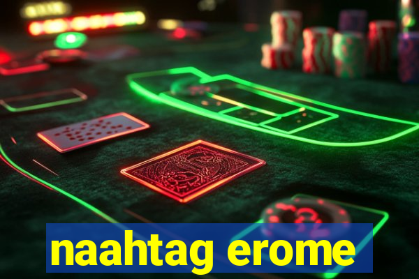 naahtag erome
