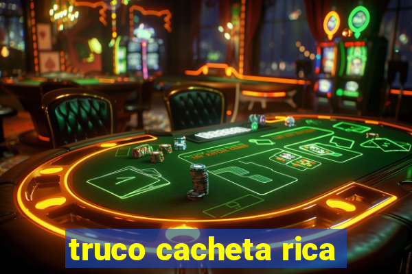 truco cacheta rica