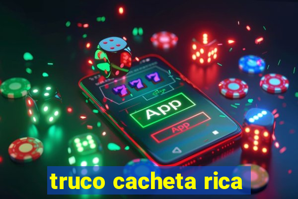 truco cacheta rica
