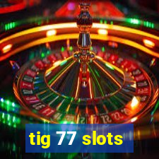 tig 77 slots