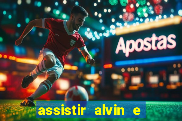 assistir alvin e os esquilos