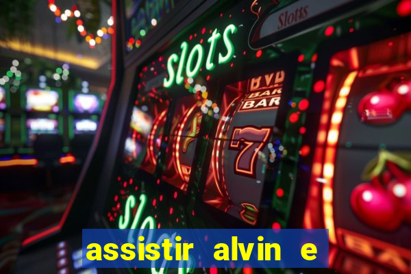 assistir alvin e os esquilos