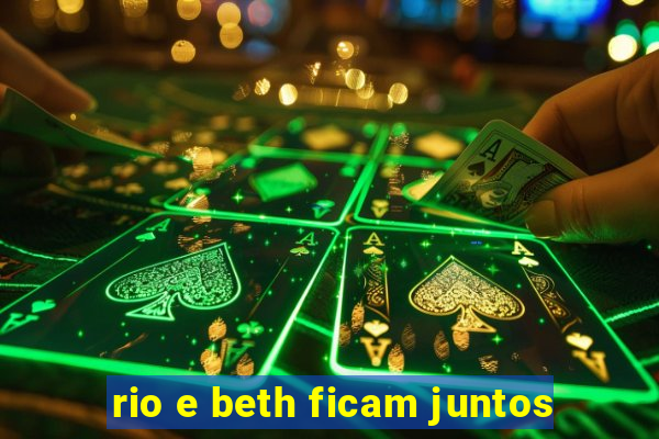 rio e beth ficam juntos