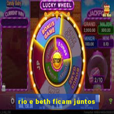 rio e beth ficam juntos