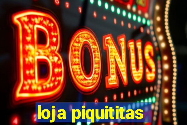 loja piquititas