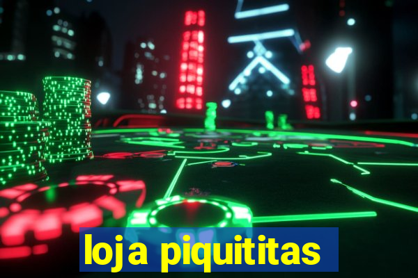 loja piquititas