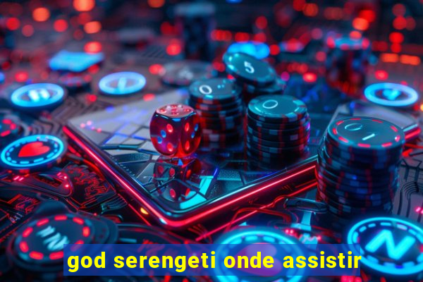 god serengeti onde assistir