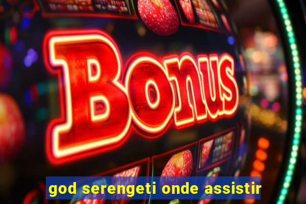 god serengeti onde assistir
