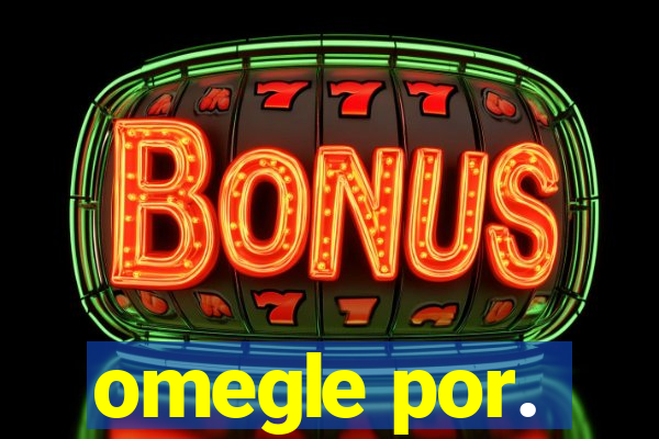 omegle por.