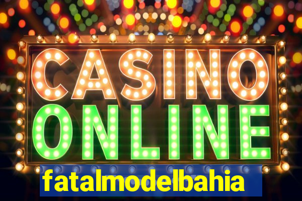 fatalmodelbahia