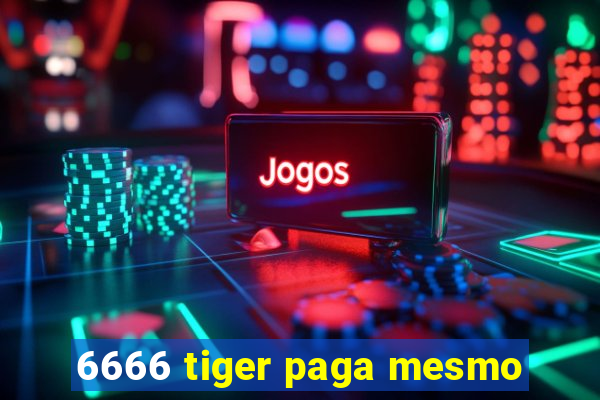 6666 tiger paga mesmo