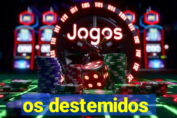 os destemidos