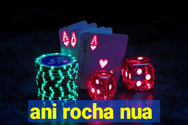 ani rocha nua