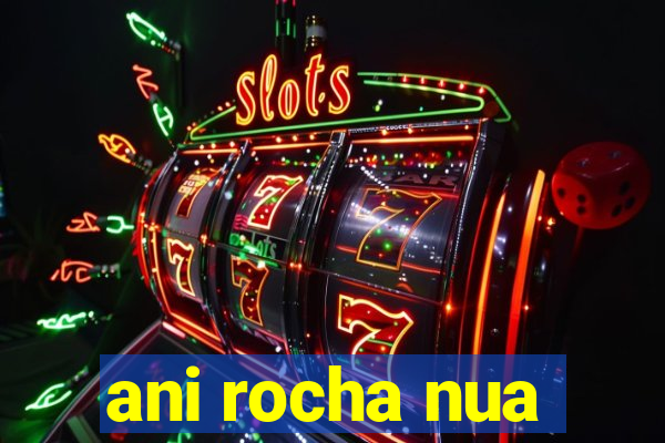 ani rocha nua