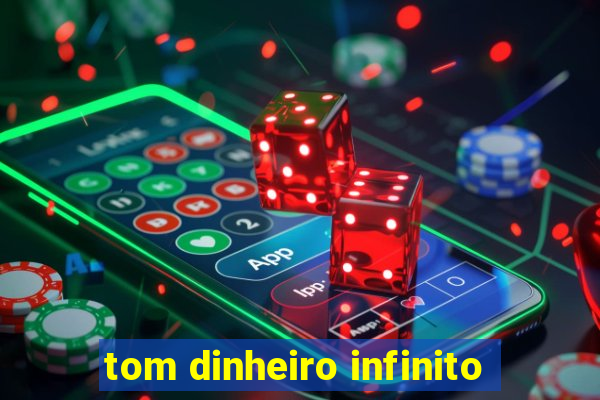 tom dinheiro infinito
