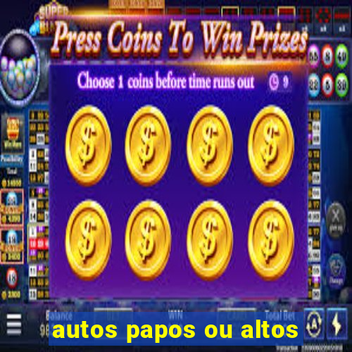 autos papos ou altos