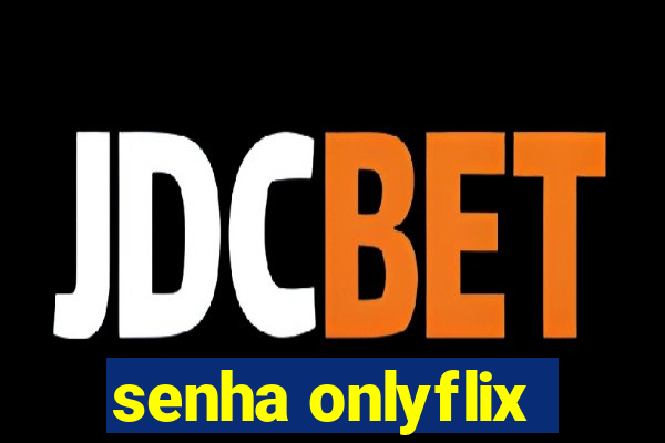 senha onlyflix