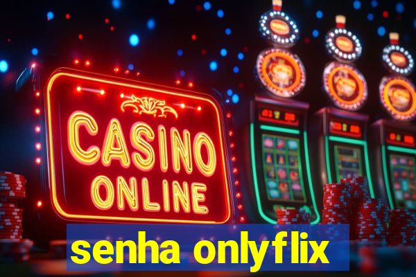 senha onlyflix