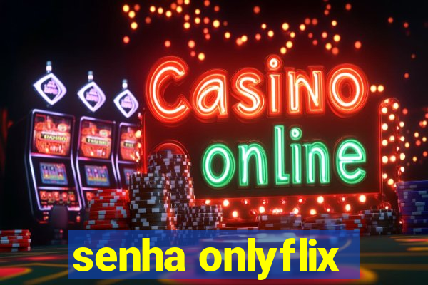 senha onlyflix