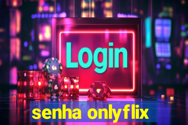 senha onlyflix