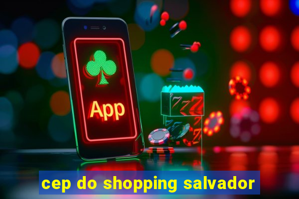 cep do shopping salvador