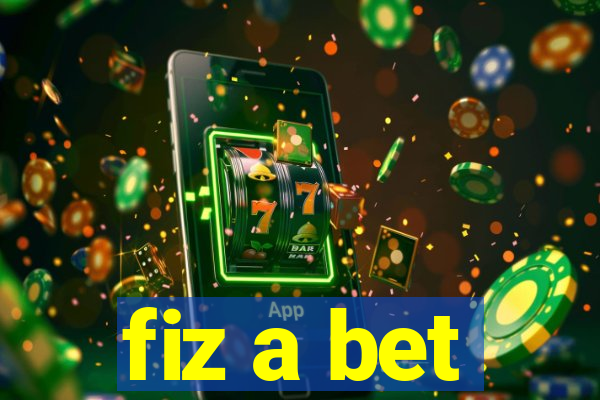 fiz a bet