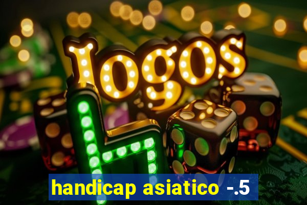 handicap asiatico -.5