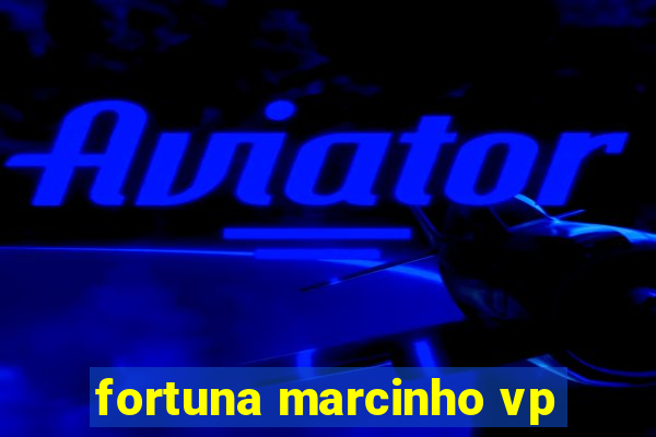 fortuna marcinho vp