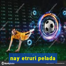 nay etruri pelada
