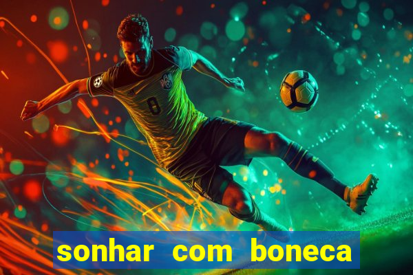 sonhar com boneca jogo do bicho