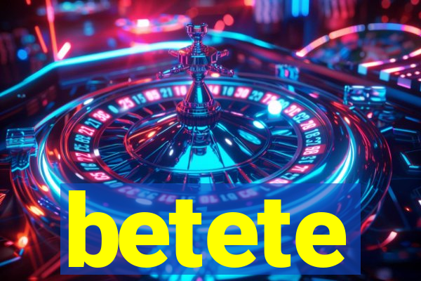 betete