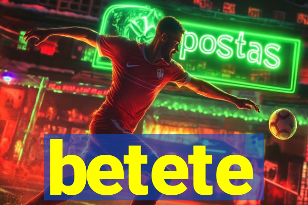 betete