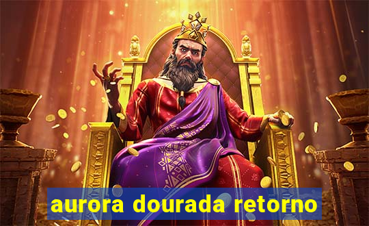 aurora dourada retorno
