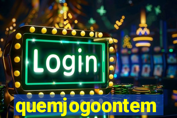 quemjogoontem
