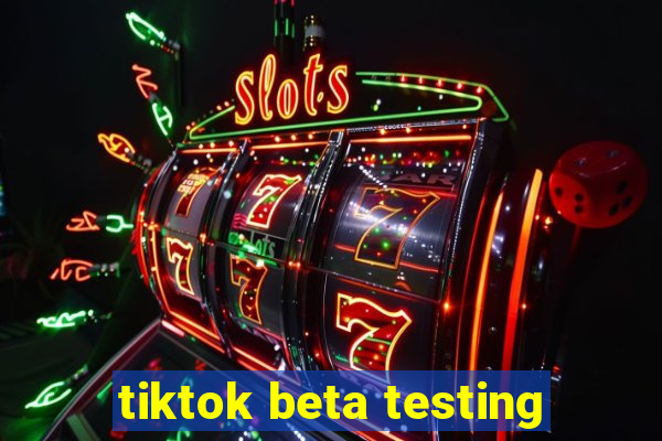 tiktok beta testing