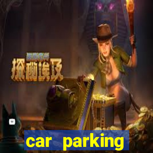 car parking dinheiro infinito e tudo desbloqueado