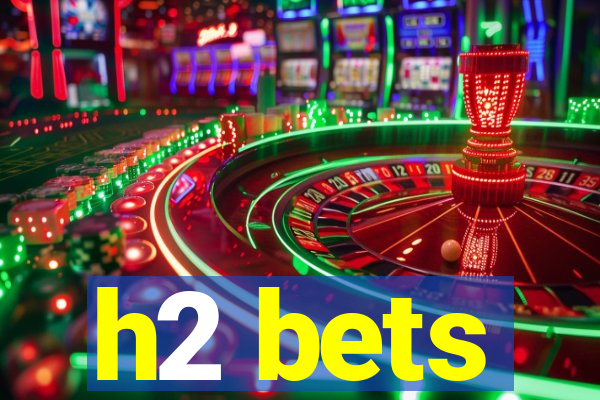 h2 bets