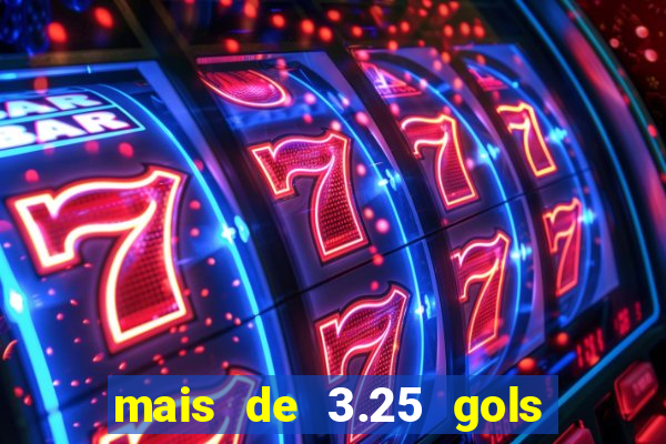 mais de 3.25 gols o que significa