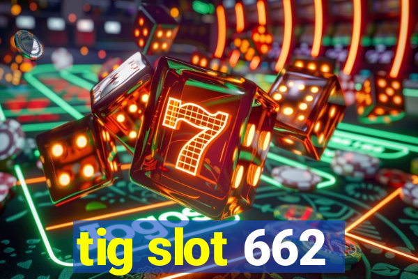 tig slot 662