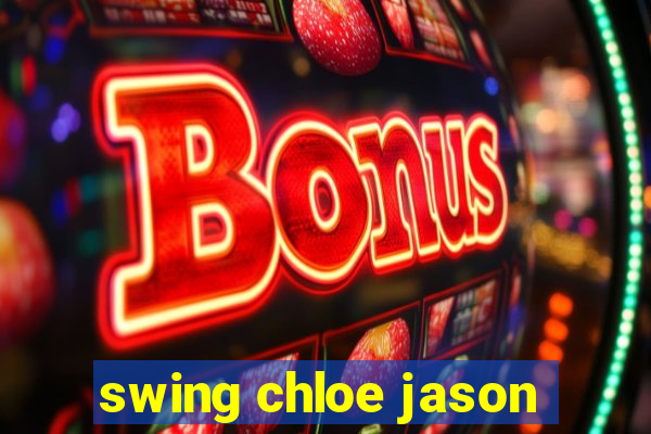 swing chloe jason