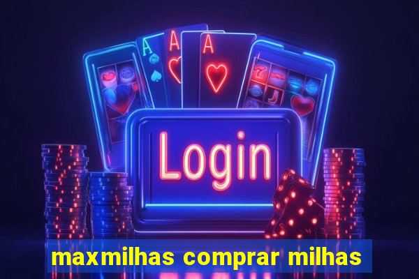 maxmilhas comprar milhas