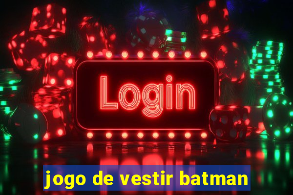 jogo de vestir batman