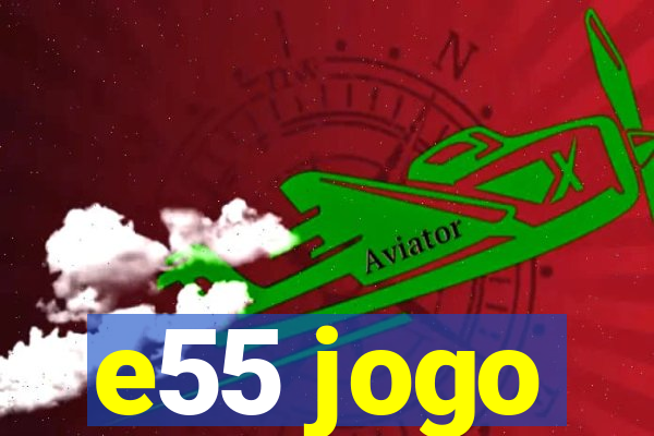 e55 jogo