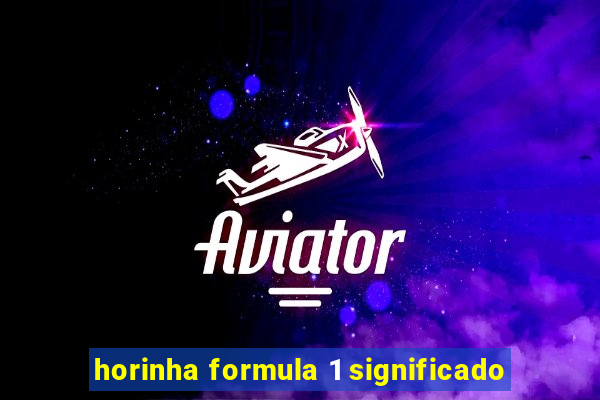 horinha formula 1 significado